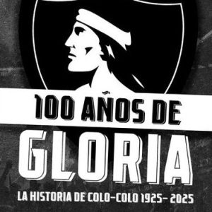 100 años de gloria: La historia de Colo-Colo 1925-2025